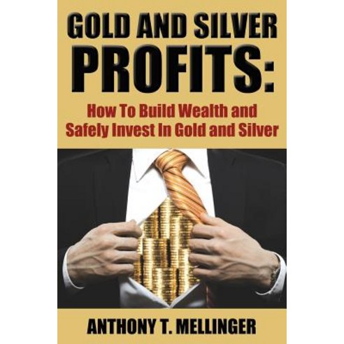 Gold and Silver Profits: How to Build Wealth and Safely Invest in Gold and Silver Paperback, Library House Books