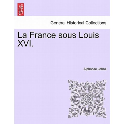La France Sous Louis XVI. Paperback, British Library, Historical Print Editions
