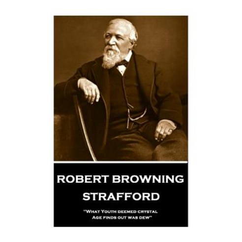 Robert Browning - Strafford: What Youth Deemed Crystal Age Finds Out Was Dew Paperback, Stage Door