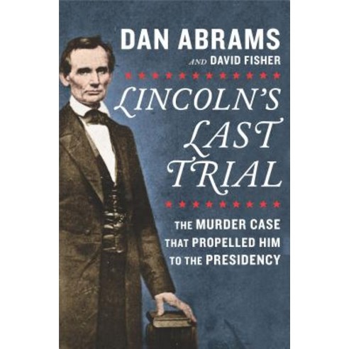 Lincoln''s Last Trial: The Murder Case That Propelled Him to the Presidency Hardcover, Hanover Square Press