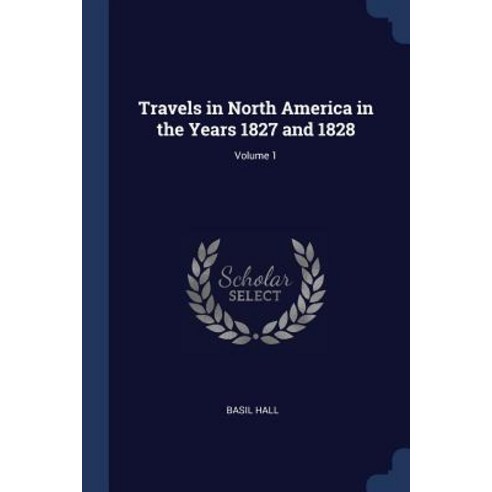 Travels in North America in the Years 1827 and 1828; Volume 1 Paperback, Sagwan Press