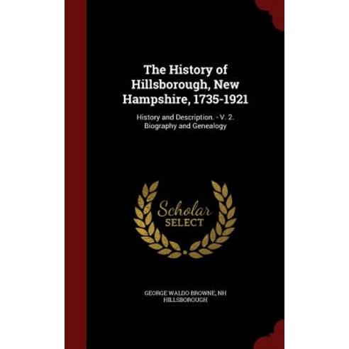 The History of Hillsborough New Hampshire 1735-1921: History and Description. - V. 2. Biography and Genealogy Hardcover, Andesite Press