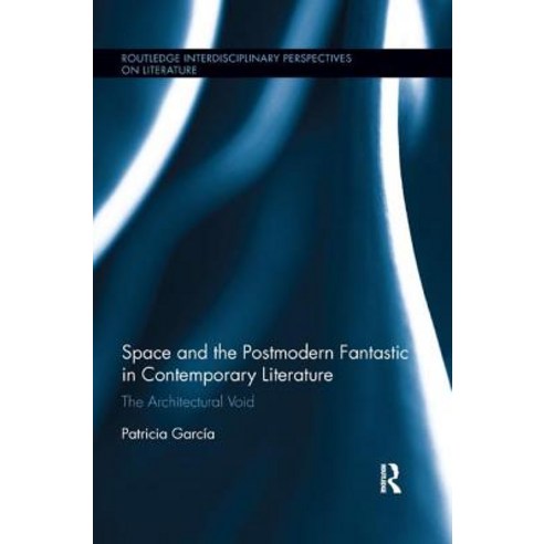 Space and the Postmodern Fantastic in Contemporary Literature: The Architectural Void Paperback, Routledge