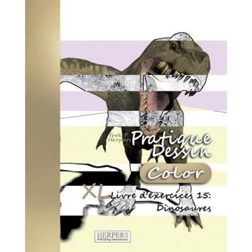 Pratique Dessin [Color] - XL Livre D''Exercices 15: Dinosaures Paperback, Createspace Independent Publishing Platform