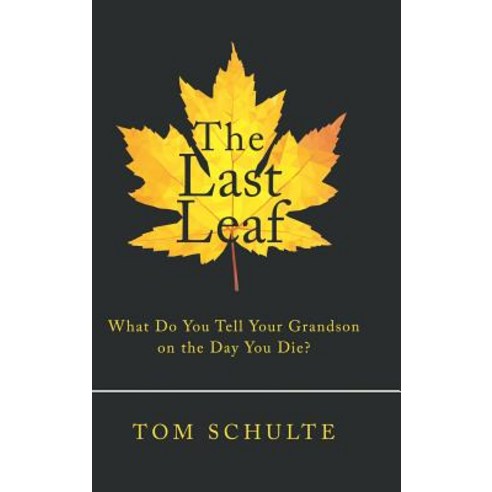 The Last Leaf: What Do You Tell Your Grandson on the Day You Die? Hardcover, WestBow Press