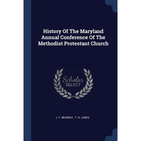 History of the Maryland Annual Conference of the Methodist Protestant Church Paperback, Sagwan Press