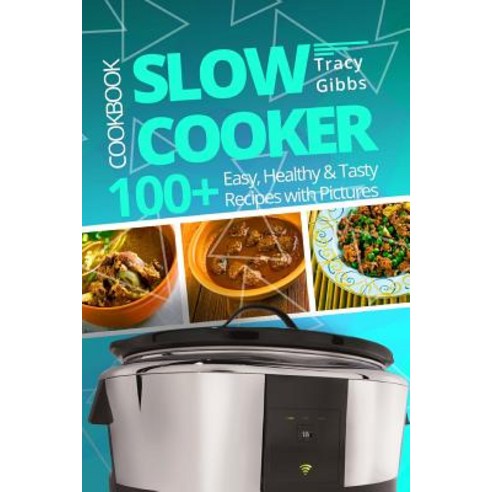 Slow Cooker Cookbook: 100+ Easy Healthy Tasty Recipes with Pictures Paperback, Createspace Independent Publishing Platform