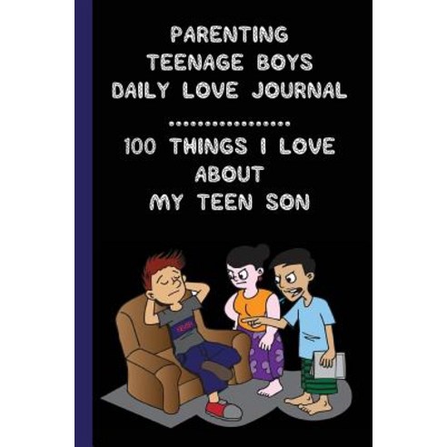 Parenting Teenage Boys: 100 Things I Love about My Teen Son Paperback, Createspace Independent Publishing Platform