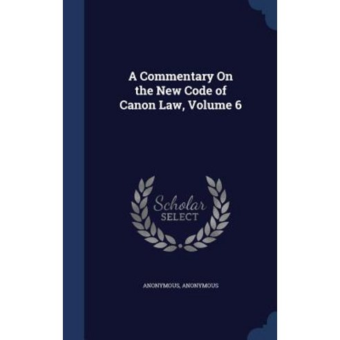 A Commentary on the New Code of Canon Law Volume 6 Hardcover, Sagwan Press