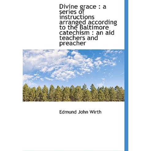 Divine Grace: A Series of Instructions Arranged According to the Baltimore Catechism: An Aid Teach Hardcover, BiblioLife