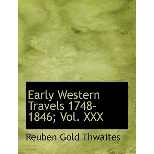 Early Western Travels 1748-1846; Vol. XXX Hardcover, BiblioLife