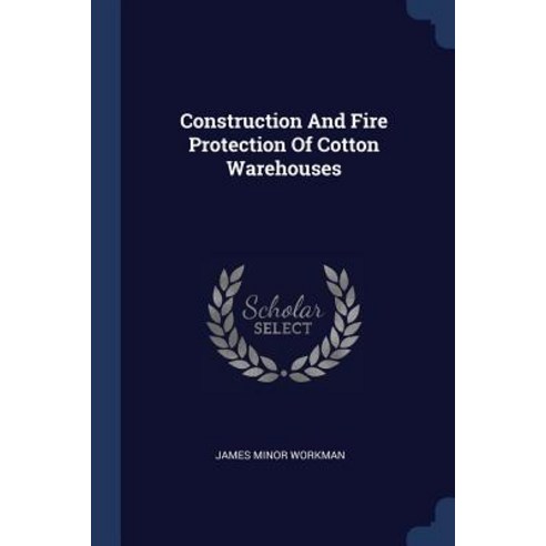 Construction and Fire Protection of Cotton Warehouses Paperback, Sagwan Press