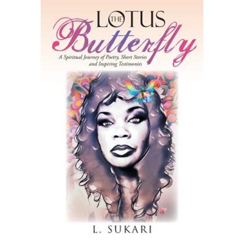 The Lotus Butterfly: A Spiritual Journey of Poetry Short Stories and Inspiring Testimonies Paperback, Xlibris Us