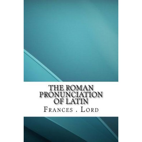 The Roman Pronunciation of Latin Paperback, Createspace Independent Publishing Platform