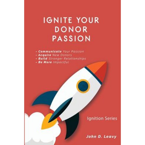 Ignite Your Donor Passion Paperback, John D. Leavy