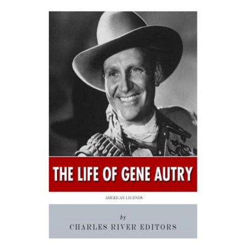 American Legends: The Life of Gene Autry Paperback, Createspace Independent Publishing Platform
