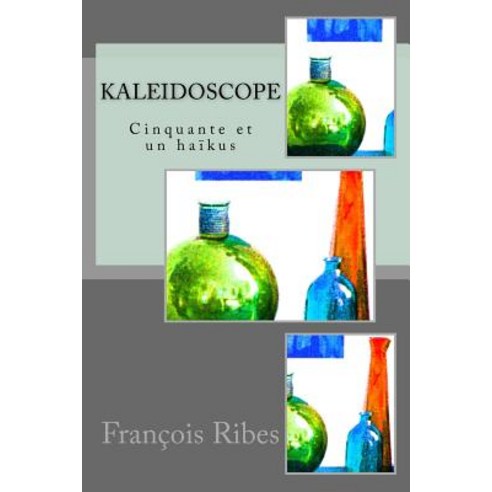 Kaleidoscope: Cinquante Et Un Haikus Paperback, Createspace Independent Publishing Platform