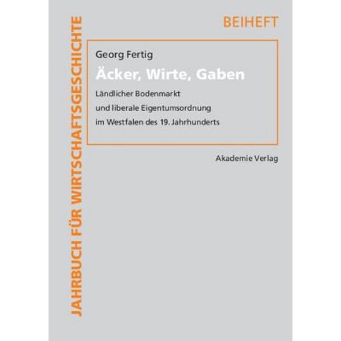 Acker Wirte Gaben: Landlicher Bodenmarkt Und Liberale Eigentumsordnung Im Westfalen Des 19. Jahrhunderts Hardcover, de Gruyter