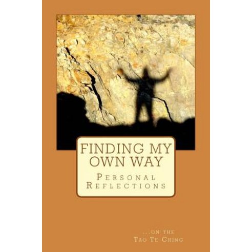 Finding My Own Way: Personal Reflections on the Tao Te Ching Paperback, Createspace Independent Publishing Platform