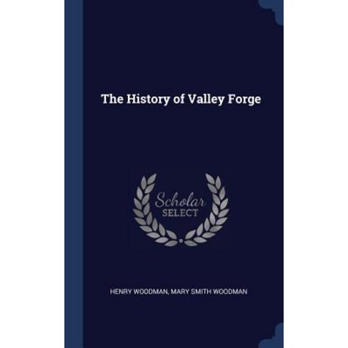 The History of Valley Forge Hardcover, Sagwan Press