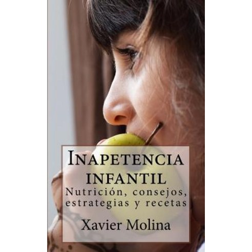 Inapetencia Infantil: Nutricion Consejos Estrategias y Recetas Paperback, Createspace Independent Publishing Platform