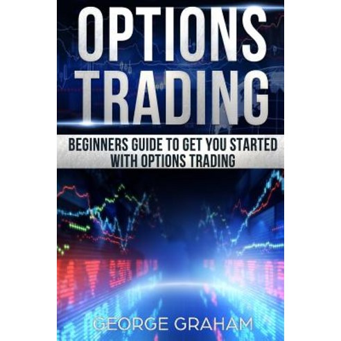 Options Trading: Beginners Guide to Get You Started with Options Trading Paperback, Createspace Independent Publishing Platform