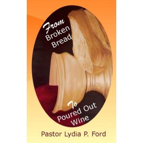 From Broken Bread to Poured Out Wine Paperback, Createspace Independent Publishing Platform