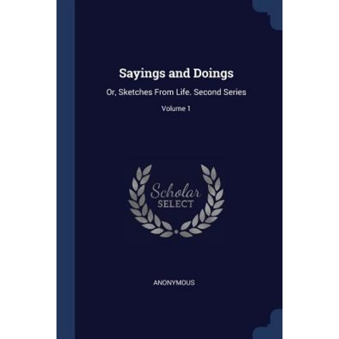 Sayings and Doings: Or Sketches from Life. Second Series; Volume 1 Paperback, Sagwan Press
