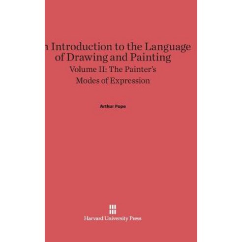 An Introduction to the Language of Drawing and Painting Volume II the Painter''s Modes of Expression Hardcover, Harvard University Press