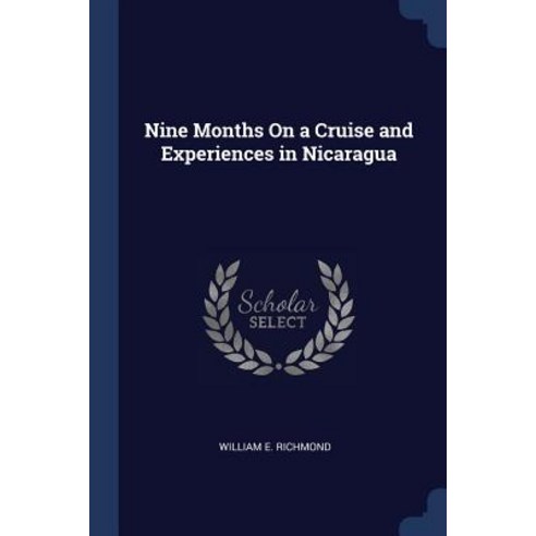 Nine Months on a Cruise and Experiences in Nicaragua Paperback, Sagwan Press