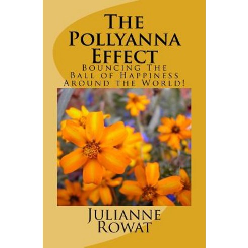 The Pollyanna Effect: Bouncing the Ball of Happiness Around the World! Paperback, Createspace Independent Publishing Platform