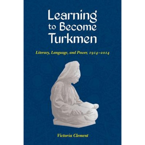 Learning to Become Turkmen: Literacy Language and Power 1914-2014 Paperback, University of Pittsburgh Press