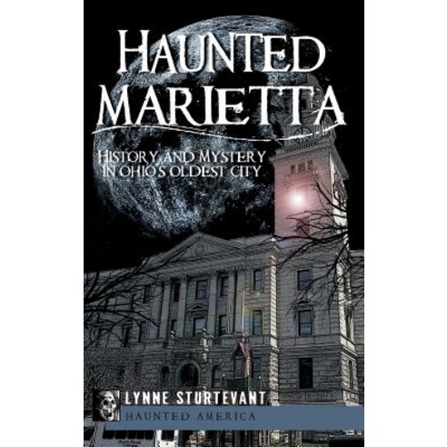 Haunted Marietta: History and Mystery in Ohio''s Oldest City Hardcover, History Press Library Editions