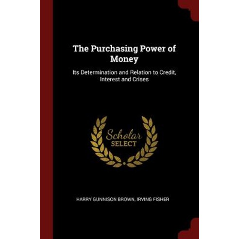 The Purchasing Power of Money: Its Determination and Relation to Credit Interest and Crises Paperback, Andesite Press