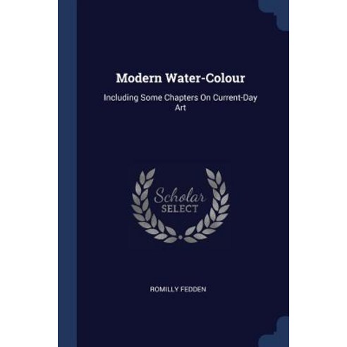 Modern Water-Colour: Including Some Chapters on Current-Day Art Paperback, Sagwan Press