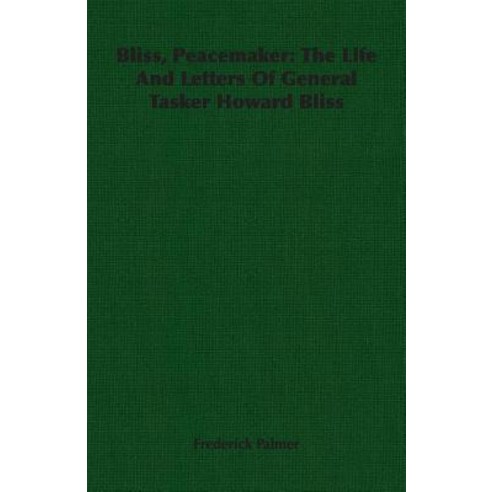 Bliss Peacemaker: The Life and Letters of General Tasker Howard Bliss Paperback, Palmer Press