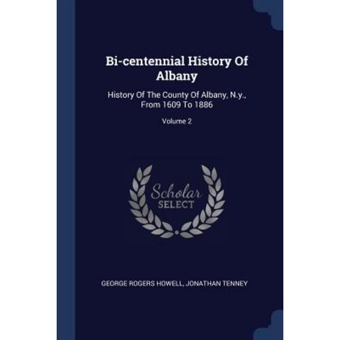 Bi-Centennial History of Albany: History of the County of Albany N.Y. from 1609 to 1886; Volume 2 Paperback, Sagwan Press