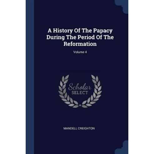 A History of the Papacy During the Period of the Reformation; Volume 4 Paperback, Sagwan Press