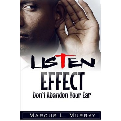 Listen Effect: Don''t Abandon Your Ear Paperback, Createspace Independent Publishing Platform