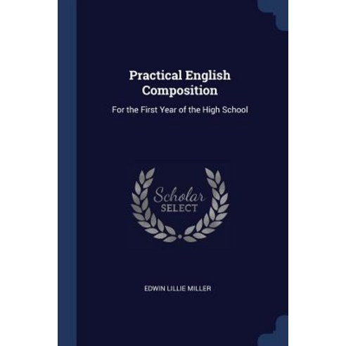 Practical English Composition: For the First Year of the High School Paperback, Sagwan Press
