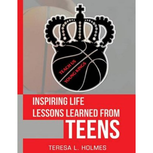 Inspiring Life Lessons Learned from Teens: Teach Us Young Kings Paperback, Createspace Independent Publishing Platform
