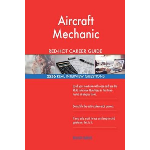Aircraft Mechanic Red-Hot Career Guide; 2556 Real Interview Questions Paperback, Createspace Independent Publishing Platform