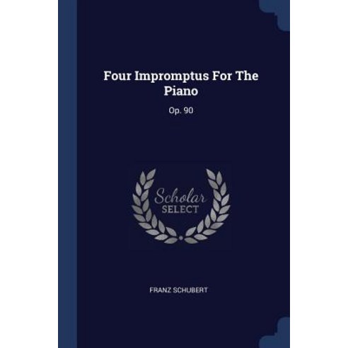 Four Impromptus for the Piano: Op. 90 Paperback, Sagwan Press