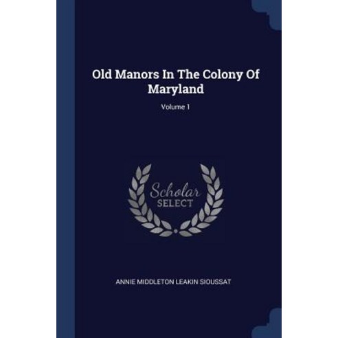 Old Manors in the Colony of Maryland; Volume 1 Paperback, Sagwan Press