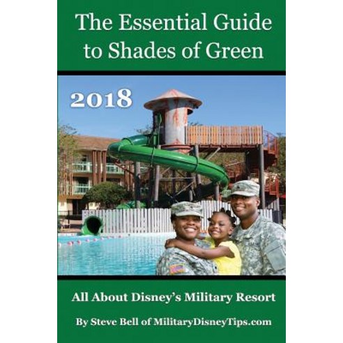 The Essential Guide to Shades of Green 2018: Your Guide to Walt Disney World''s Military Resort Paperback, Magic Shell Media