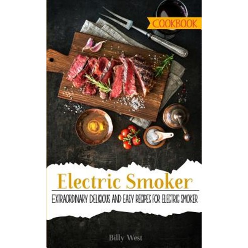 Electric Smoker Cookbook: Extraordinary Delicious and Easy Recipes for Electric Smoker Paperback, Createspace Independent Publishing Platform
