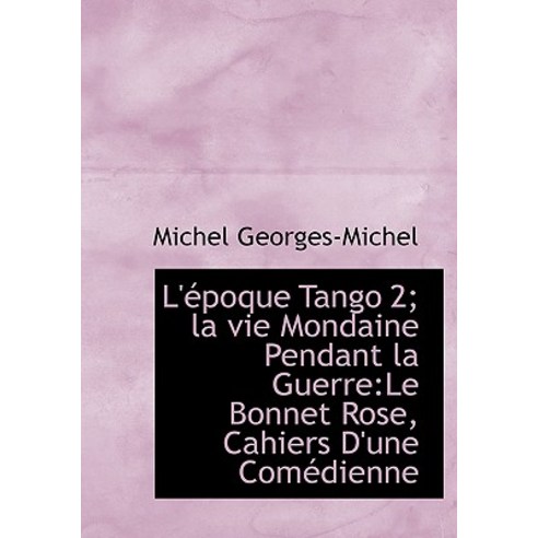 L'' Poque Tango 2; La Vie Mondaine Pendant La Guerre: Le Bonnet Rose Cahiers D''Une Com Dienne Hardcover, BiblioLife