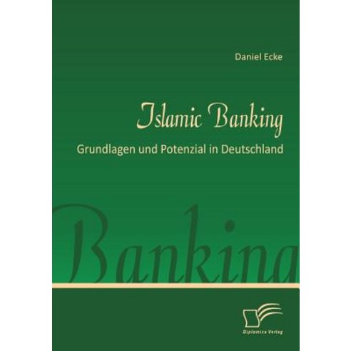 Islamic Banking: Grundlagen Und Potenzial in Deutschland Paperback, Diplomica Verlag Gmbh