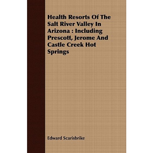 Health Resorts of the Salt River Valley in Arizona: Including Prescott Jerome and Castle Creek Hot Springs Paperback, Thomas Press