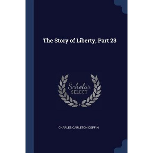 The Story of Liberty Part 23 Paperback, Sagwan Press